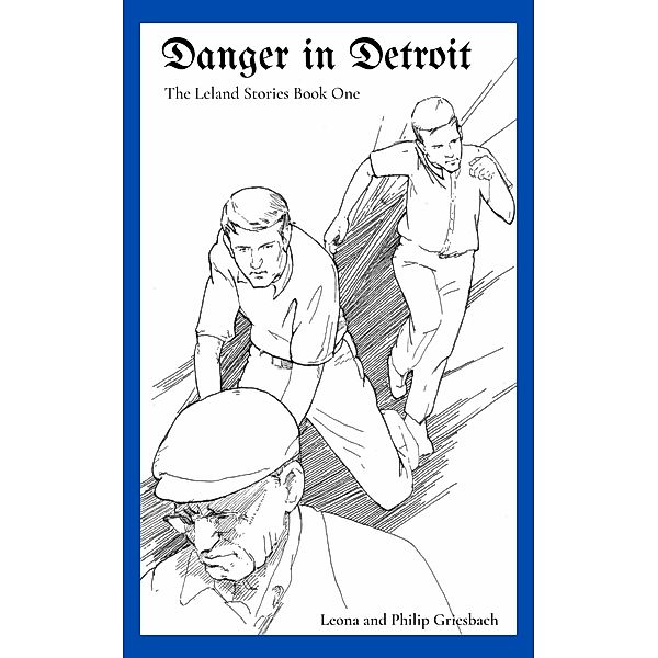 Danger in Detroit (The Leland Stories, #1) / The Leland Stories, Leona Griesbach, Philip Griesbach