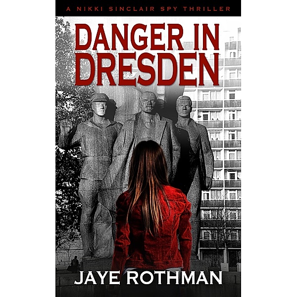 Danger in Dresden (The Nikki Sinclair Spy Thriller Series, #4) / The Nikki Sinclair Spy Thriller Series, Jaye Rothman