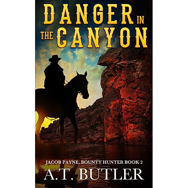 Danger in the Canyon (Jacob Payne, Bounty Hunter, #2) / Jacob Payne, Bounty Hunter, A. T. Butler