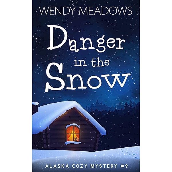 Danger in the Snow (Alaska Cozy Mystery, #9) / Alaska Cozy Mystery, Wendy Meadows