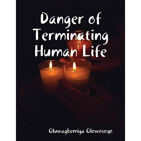 Danger of Terminating Human Life, Oluwagbemiga Olowosoyo