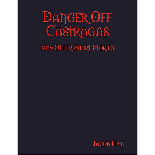 Danger Off Castragas and Other Short Stories, Jacob Fike