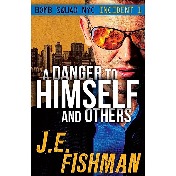 Danger to Himself and Others: Bomb Squad NYC Incident 1 / J.E. Fishman, J. E. Fishman