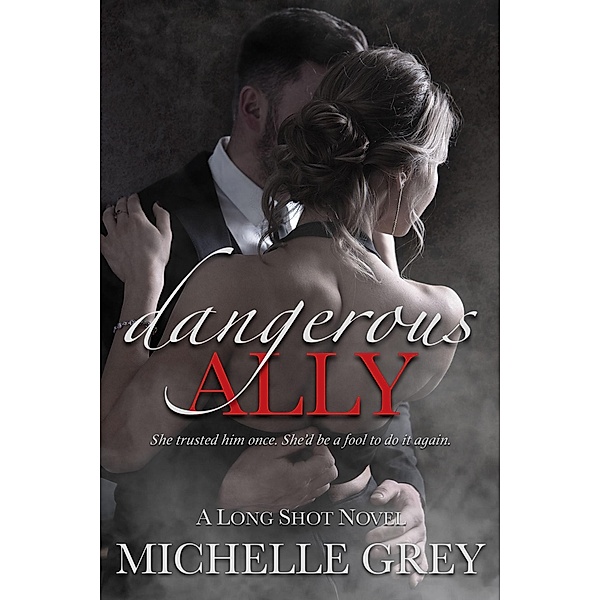 Dangerous Ally (Long Shot Series, #1) / Long Shot Series, Michelle Grey