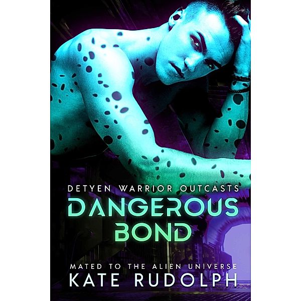 Dangerous Bond: Mated to the Alien Universe (Detyen Warrior Outcasts, #1) / Detyen Warrior Outcasts, Kate Rudolph