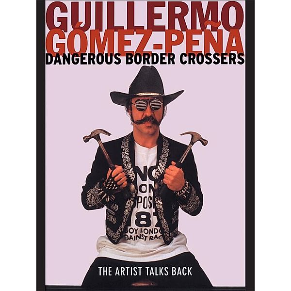 Dangerous Border Crossers, Guillermo Gomez-Pena