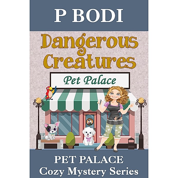 Dangerous Creatures (Pet Palace Cozy Mystery Series, #5) / Pet Palace Cozy Mystery Series, P. Bodi