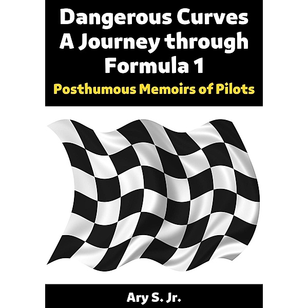 Dangerous Curves: A Journey through Formula 1, Ary S.