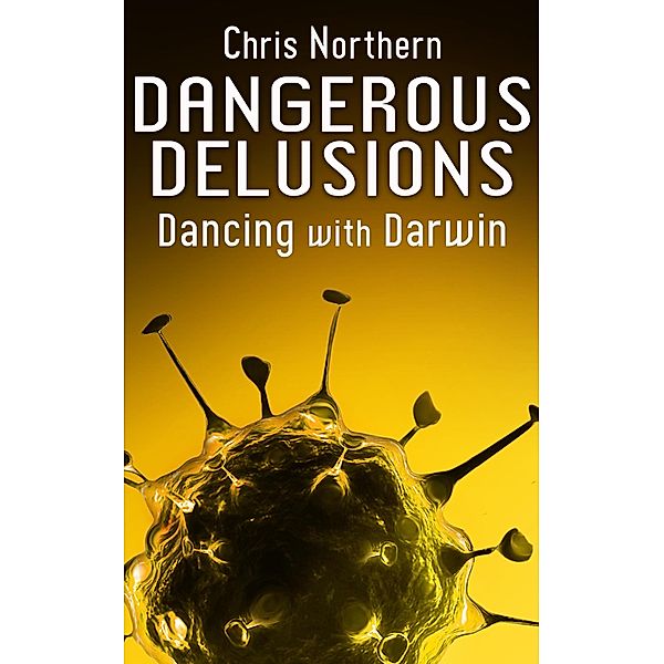 Dangerous Delusions (Dancing with Darwin, #4) / Dancing with Darwin, Chris Northern