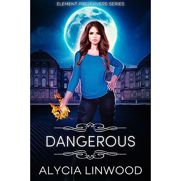 Dangerous (Element Preservers, #1) / Element Preservers, Alycia Linwood