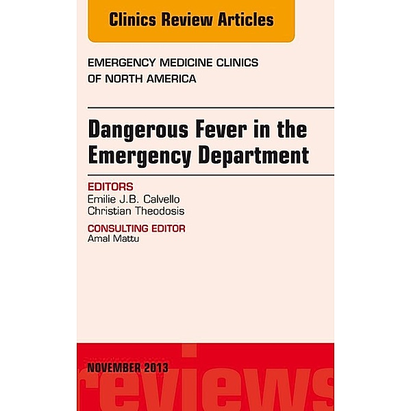 Dangerous Fever in the Emergency Department, An Issue of Emergency Medicine Clinics, Emilie J. B. Calvello, Christian Theodosis