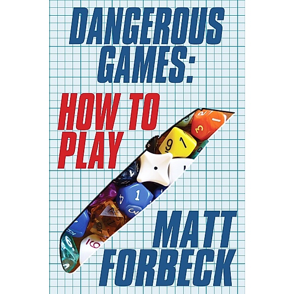 Dangerous Games: How to Play, Matt Forbeck