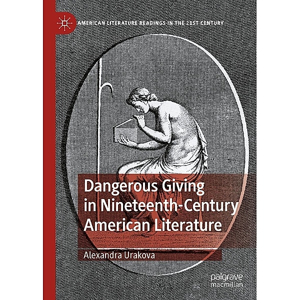 Dangerous Giving in Nineteenth-Century American Literature / American Literature Readings in the 21st Century, Alexandra Urakova