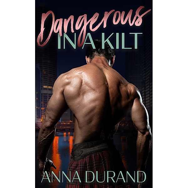 Dangerous in a Kilt (Hot Scots, #1) / Hot Scots, Anna Durand