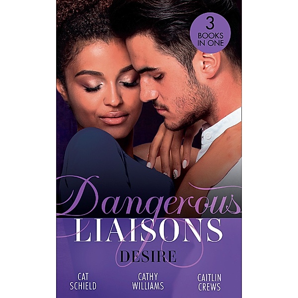 Dangerous Liaisons: Desire: Unfinished Business / His Temporary Mistress / Not Just the Boss's Plaything / Mills & Boon, Cat Schield, Cathy Williams, Caitlin Crews