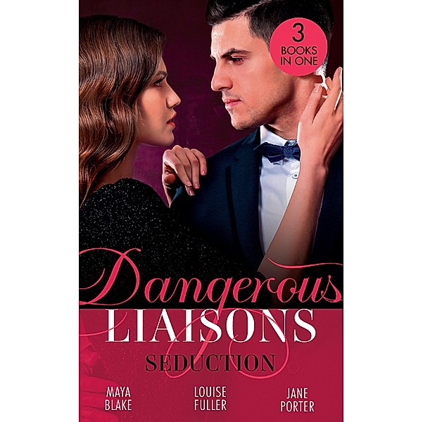 Dangerous Liaisons: Seduction: His Mistress by Blackmail / Blackmailed Down the Aisle / His Merciless Marriage Bargain, Maya Blake, Louise Fuller, Jane Porter