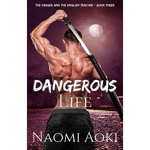 Dangerous Life (The Yakuza and the English Teacher, #3) / The Yakuza and the English Teacher, Naomi Aoki