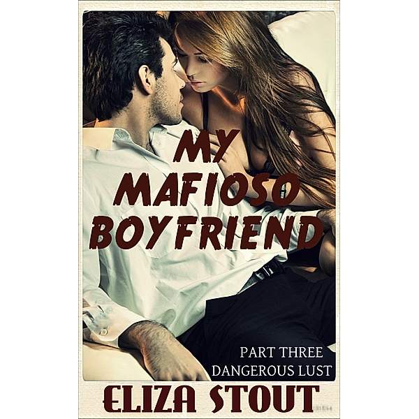 Dangerous Lust: My Mafioso Boyfriend, Part 3 / My Mafioso Boyfriend, Eliza Stout