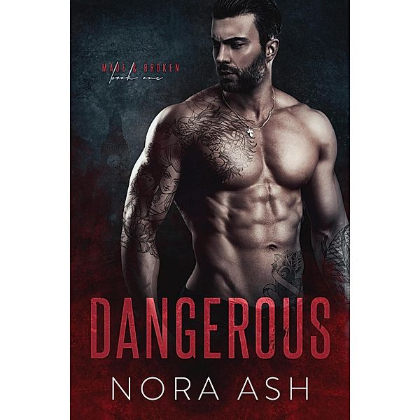 Dangerous (Made & Broken, #1) / Made & Broken, Nora Ash