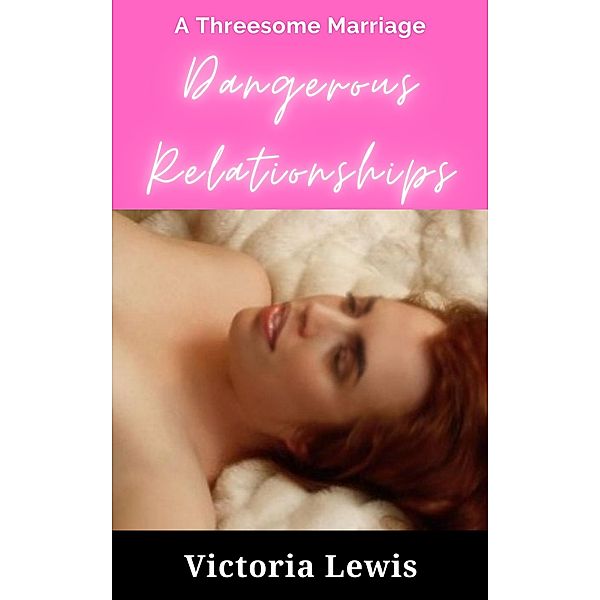 Dangerous Relationships: A Threesome Marriage, Victoria Lewis