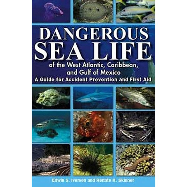 Dangerous Sea Life of the West Atlantic, Caribbean, and Gulf of Mexico, Edwin S. Iversen, Renate H. Skinner