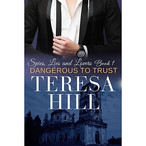 Dangerous to Trust (Spies, Lies & Lovers - Book 1) / Spies, Lies & Lovers, Teresa Hill