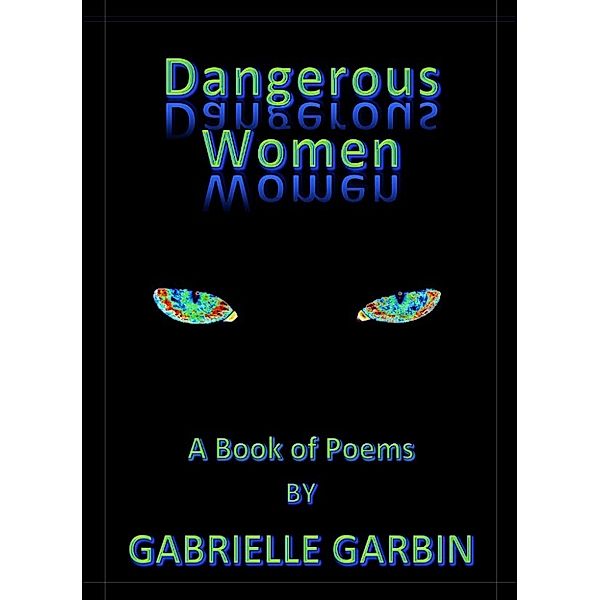 Dangerous Women-A Book Of Poems, Gabrielle Garbin