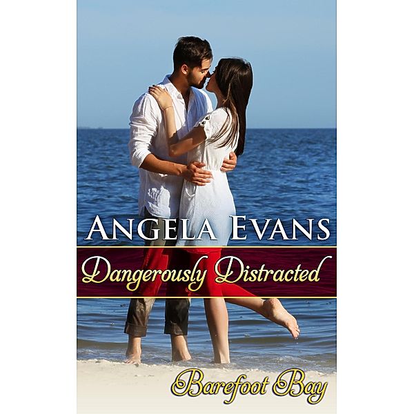 Dangerously Distracted (Barefoot Bay: Dangerously, #2) / Barefoot Bay: Dangerously, Angela Evans