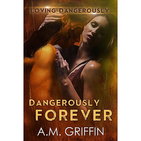 Dangerously Forever (Loving Dangerously, #6) / Loving Dangerously, A. M. Griffin