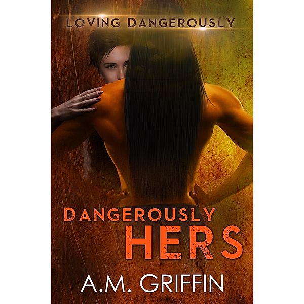 Dangerously Hers (Loving Dangerously, #3) / Loving Dangerously, A. M. Griffin