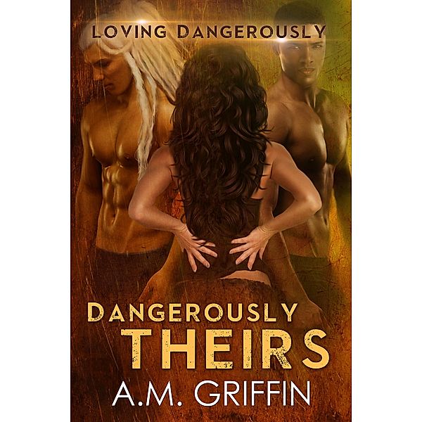 Dangerously Theirs (Loving Dangerously, #4) / Loving Dangerously, A. M. Griffin