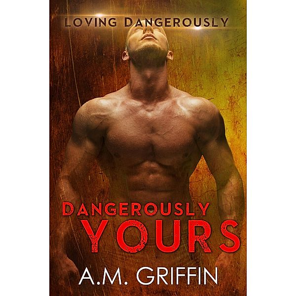 Dangerously Yours (Loving Dangerously) / Loving Dangerously, A. M. Griffin