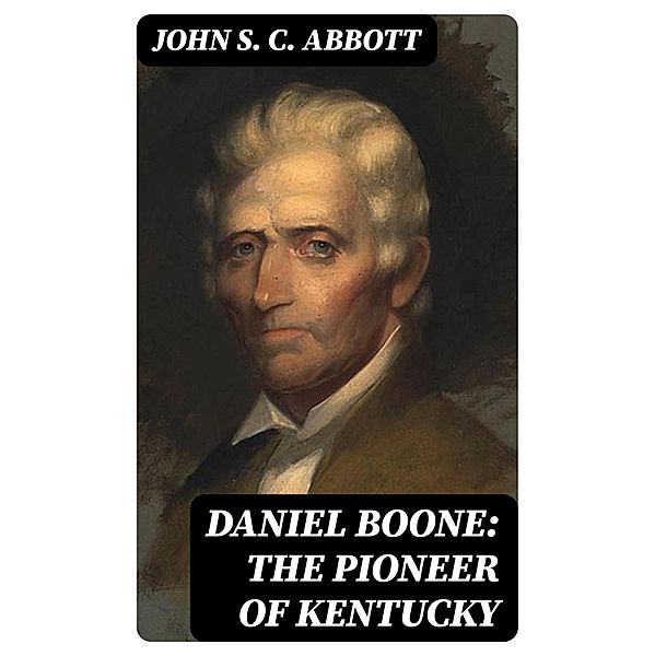 Daniel Boone: The Pioneer of Kentucky, John S. C. Abbott