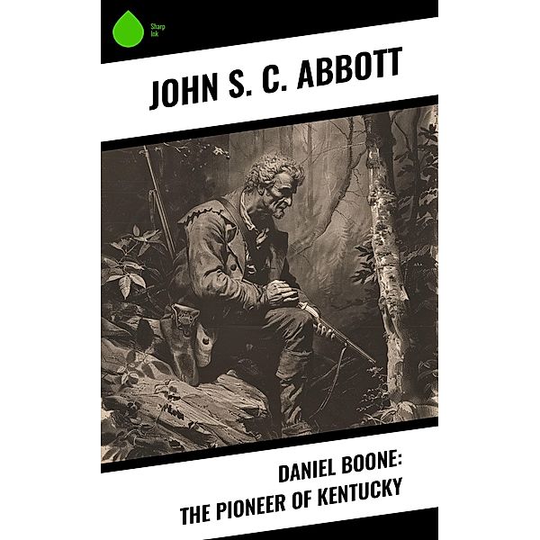 Daniel Boone: The Pioneer of Kentucky, John S. C. Abbott