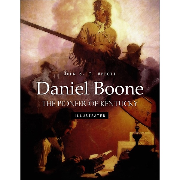 Daniel Boone: The Pioneer of Kentucky (Illustrated), John S. C. Abbott
