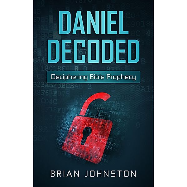 Daniel Decoded: Deciphering Bible Prophecy, Brian Johnston
