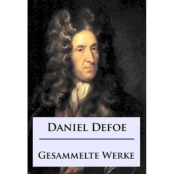 Daniel Defoe - Gesammelte Werke, Daniel Defoe