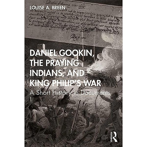 Daniel Gookin, the Praying Indians, and King Philip's War, Louise Breen