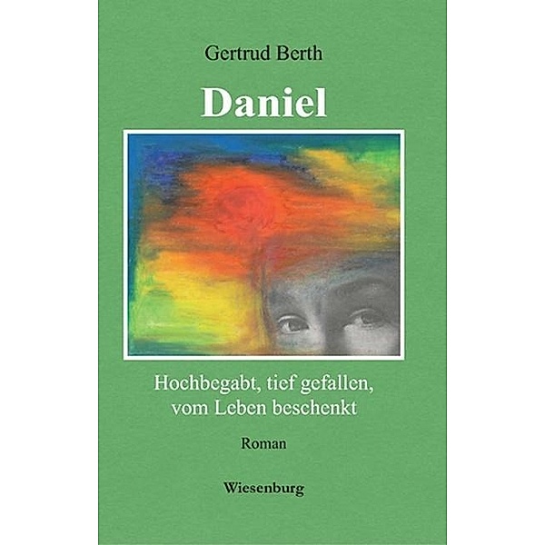 Daniel - Hochbegabt, tief gefallen, vom Leben beschenkt, Gertrud Berth