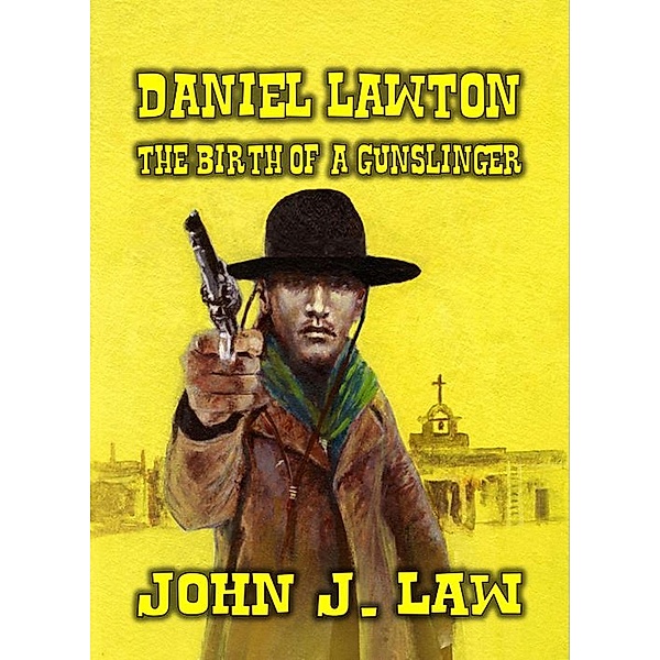 Daniel Lawton - The Birth of a Gunslinger, John J. Law