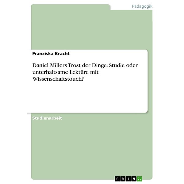 Daniel Millers Trost der Dinge. Studie oder unterhaltsame Lektüre mit Wissenschaftstouch?, Franziska Kracht
