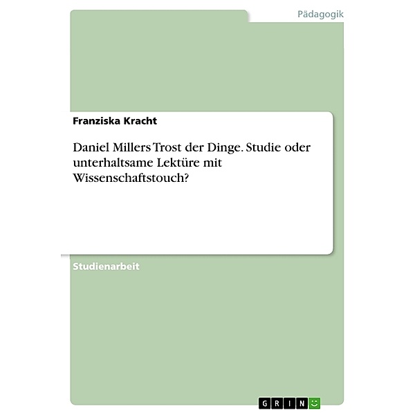 Daniel Millers Trost der Dinge. Studie oder unterhaltsame Lektüre mit Wissenschaftstouch?, Franziska Kracht