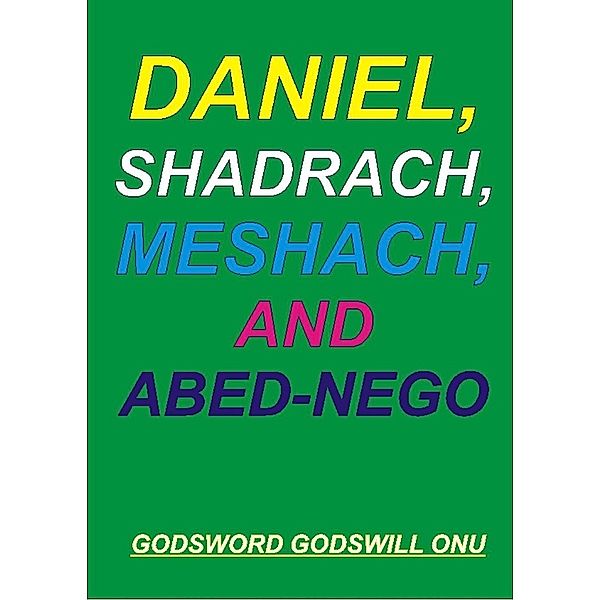 Daniel, Shadrach, Meshach, and Abed-Nego, Godsword Godswill Onu