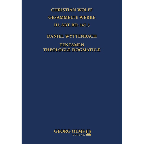 Daniel Wyttenbach: Tentamen Theologiæ Dogmaticæ / Christian Wolff, Gesammelte Werke. III. Abt., Materialien und Dokumente Bd.167,3