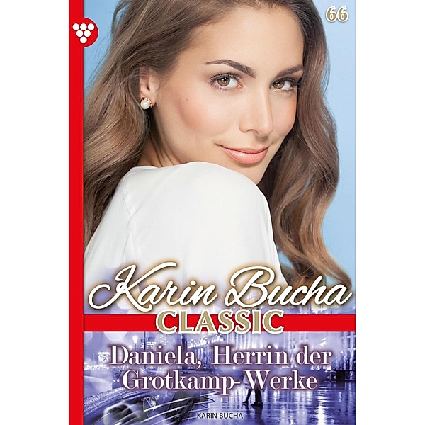 Daniela, Herrin der Grotkamp Werke / Karin Bucha Classic Bd.66, Karin Bucha