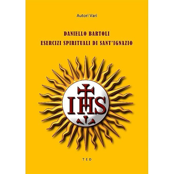 Daniello Bartoli. Esercizi Spirituali di Sant'Ignazio, Autori Vari