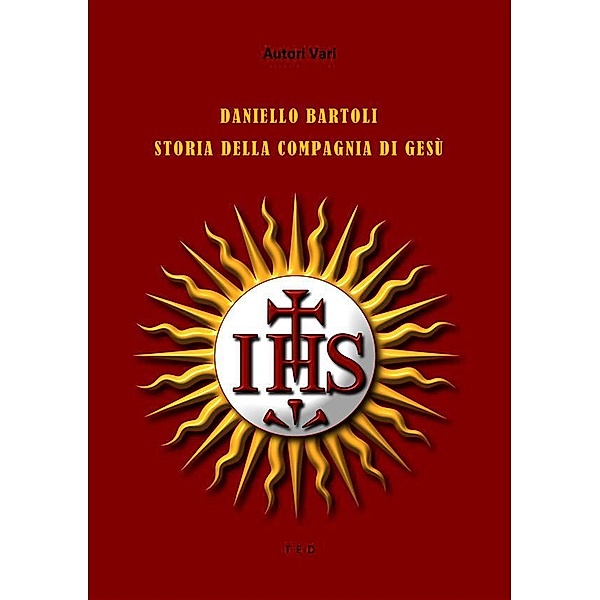Daniello Bartoli. Storia della Compagnia di Gesù, Autori Vari