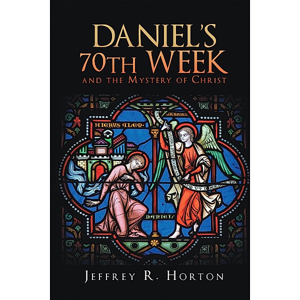 Daniel's 70th Week and the Mystery of Christ, Jeffrey R. Horton