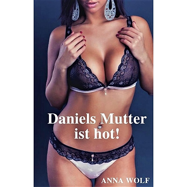 Daniels Mutter ist hot!, Anna Wolf