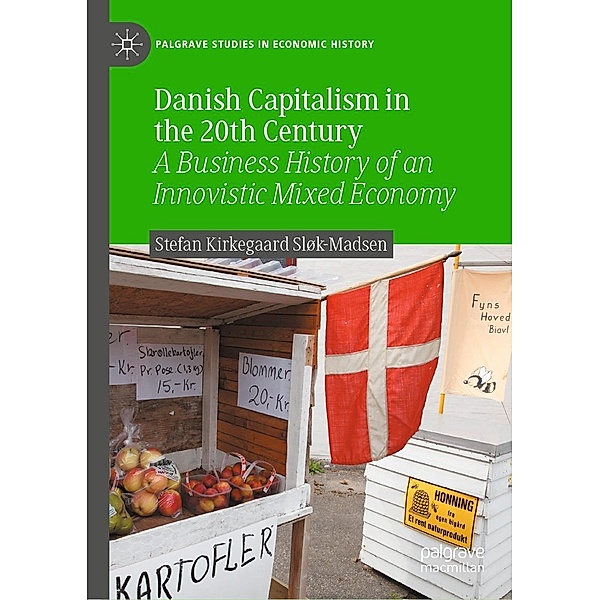 Danish Capitalism in the 20th Century / Palgrave Studies in Economic History, Stefan Kirkegaard Sløk-Madsen